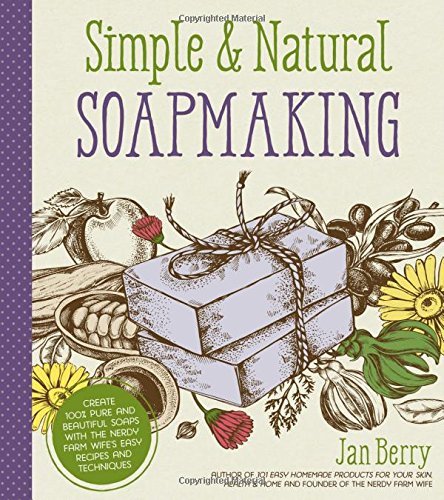 Jan Berry Simple & Natural Soapmaking Create 100% Pure And Beautiful Soaps With The Ner 