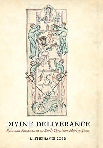 L. Stephanie Cobb Divine Deliverance Pain And Painlessness In Early Christian Martyr T 