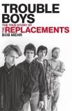 Bob Mehr Trouble Boys The True Story Of The Replacements 