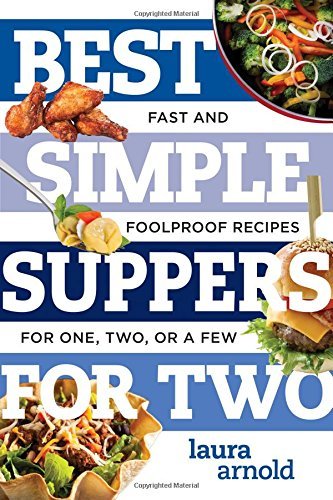 Laura Arnold Best Simple Suppers For Two Fast And Foolproof Recipes For One Two Or A Few 