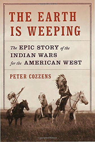 Peter Cozzens The Earth Is Weeping The Epic Story Of The Indian Wars For The America 