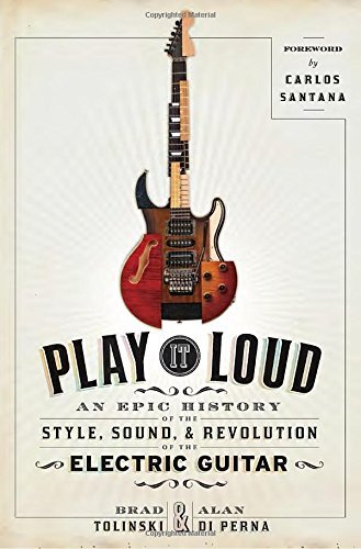 Brad Tolinski/Play It Loud@ An Epic History of the Style, Sound, and Revoluti