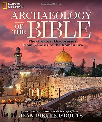 Jean Pierre Isbouts Archaeology Of The Bible The Greatest Discoveries From Genesis To The Roma 