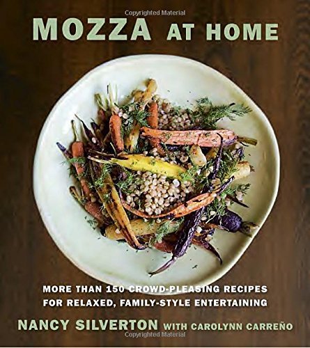 Nancy Silverton Mozza At Home More Than 150 Crowd Pleasing Recipes For Relaxed 
