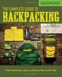 Backpacker Magazine Backpacker The Complete Guide To Backpacking Field Tested Gear Advice And Know How For The T 