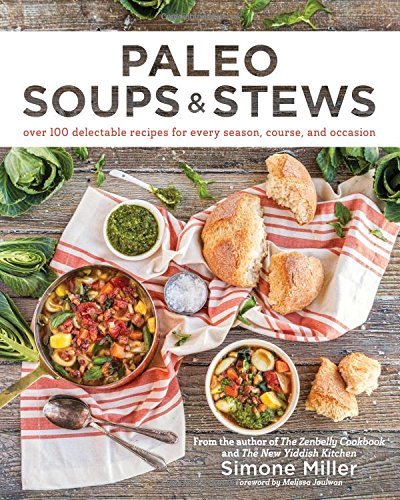Simone Miller Paleo Soups & Stews Over 100 Delectable Recipes For Every Season Cou 