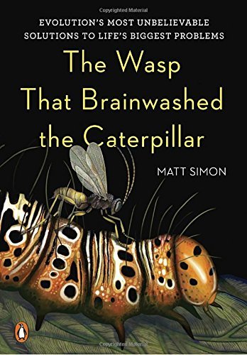 Matt Simon/The Wasp That Brainwashed the Caterpillar@ Evolution's Most Unbelievable Solutions to Life's