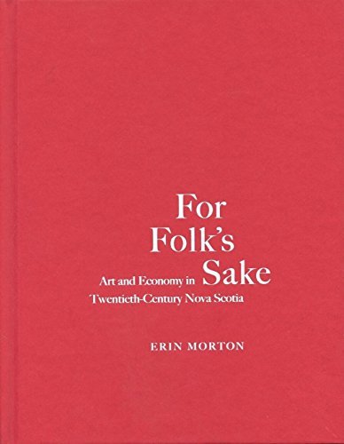 Erin Morton For Folk's Sake 20 Art And Economy In Twentieth Century Nova Scotia 