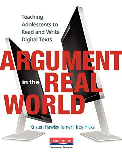 Troy Hicks Argument In The Real World Teaching Adolescents To Read And Write Digital Te 