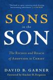David B. Garner Sons In The Son The Riches And Reach Of Adoption In Christ 