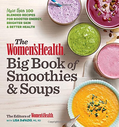 Editors Of Women's Health Maga The Women's Health Big Book Of Smoothies & Soups More Than 100 Blended Recipes For Boosted Energy 