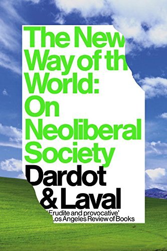 Pierre Dardot The New Way Of The World On Neoliberal Society 