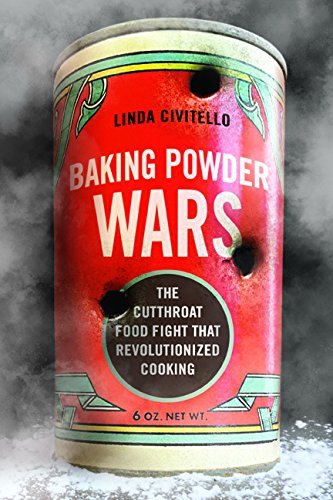 Linda Civitello Baking Powder Wars The Cutthroat Food Fight That Revolutionized Cook 