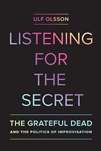 Ulf Olsson/Listening for the Secret, 1@ The Grateful Dead and the Politics of Improvisati