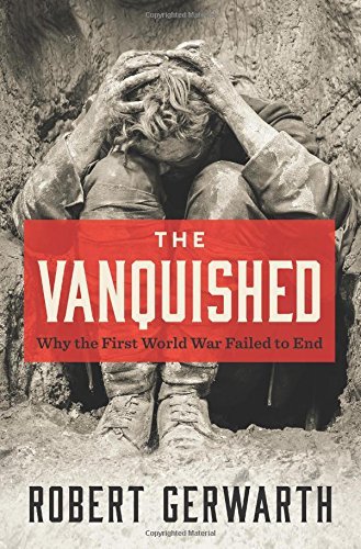 Robert Gerwarth The Vanquished Why The First World War Failed To End 