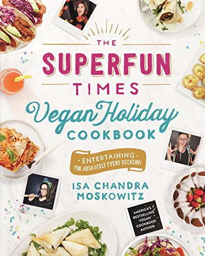 Isa Chandra Moskowitz/The Superfun Times Vegan Holiday Cookbook@Entertaining for Absolutely Every Occasion
