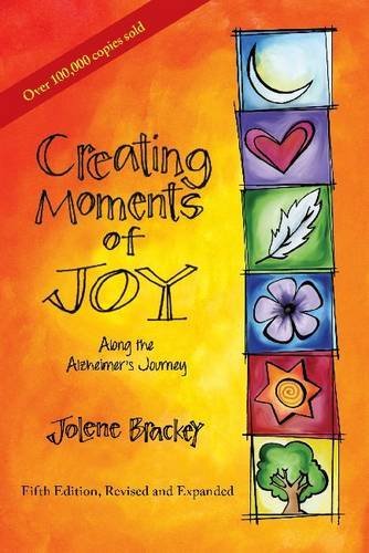 Jolene Brackey/Creating Moments of Joy Along the Alzheimer's Jour@ A Guide for Families and Caregivers, Fifth Editio@0005 EDITION;Fifth Edition,