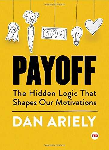 Dan Ariely/Payoff@ The Hidden Logic That Shapes Our Motivations