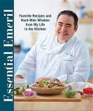 Emeril Lagasse Essential Emeril Favorite Recipes And Hard Won Wisdom From My Life 