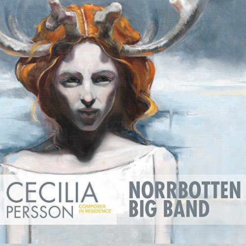 Persson / Norrbotten Big Band/Cecilia Persson: Composer In R