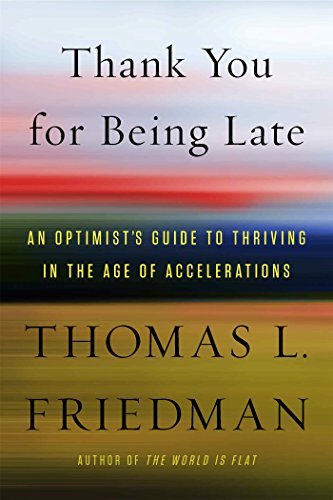 Thomas L. Friedman/Thank You for Being Late@ An Optimist's Guide to Thriving in the Age of Acc