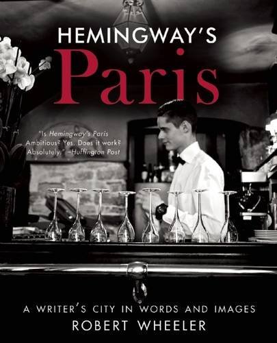 Robert Wheeler Hemingway's Paris A Writer's City In Words And Images 