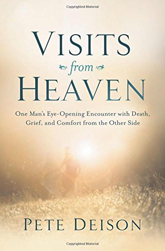 Pete Deison/Visits from Heaven@One Man's Eye-Opening Encounter with Death, Grief