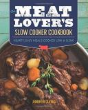 Jennifer Olvera The Meat Lover? (tm)s Slow Cooker Cookbook Hearty Easy Meals Cooked Low And Slow 