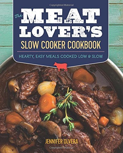 Jennifer Olvera The Meat Lover? (tm)s Slow Cooker Cookbook Hearty Easy Meals Cooked Low And Slow 
