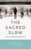 Alicia Britt Chole The Sacred Slow A Holy Departure From Fast Faith 