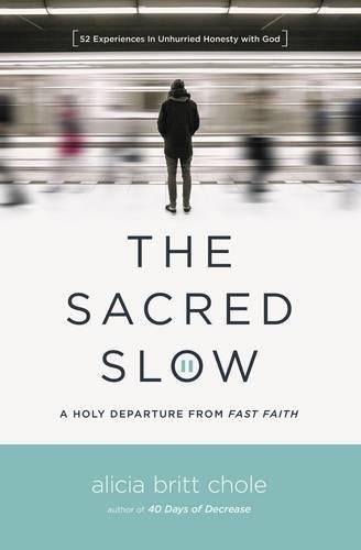 Alicia Britt Chole The Sacred Slow A Holy Departure From Fast Faith 