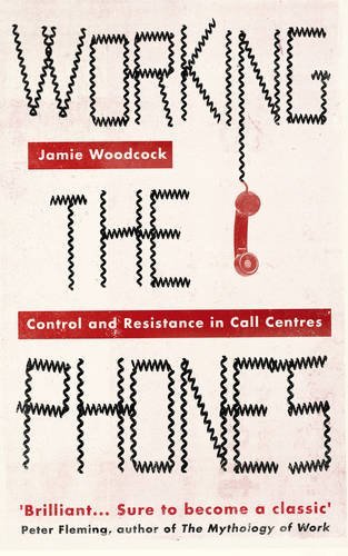 Jamie Woodcock Working The Phones Control And Resistance In Call Centers 
