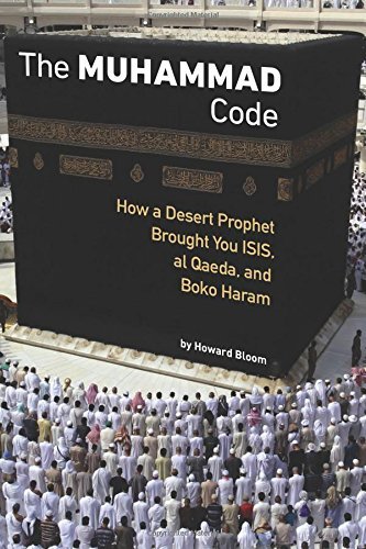 Howard Bloom The Muhammad Code How A Desert Prophet Brought You Isis Al Qaeda 