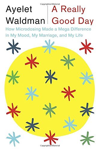 Ayelet Waldman/A Really Good Day@ How Microdosing Made a Mega Difference in My Mood