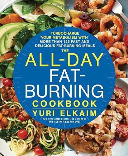 Yuri Elkaim The All Day Fat Burning Cookbook Turbocharge Your Metabolism With More Than 125 Fa 