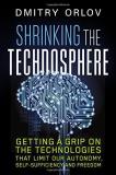 Dmitry Orlov Shrinking The Technosphere Getting A Grip On Technologies That Limit Our Aut 