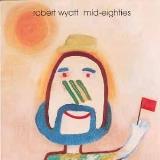 Robert Wyatt Mid Eighties 
