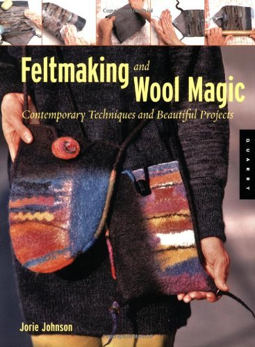 Jorie Johnson Feltmaking And Wool Magic 20 Easy Sew Projects 