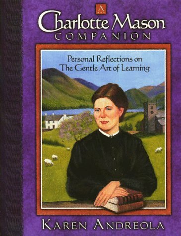 Karen Andreola A Charlotte Mason Companion Personal Reflections On The Gentle Art Of Learnin 