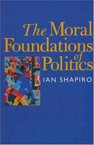 Ian Shapiro The Moral Foundations Of Politics 