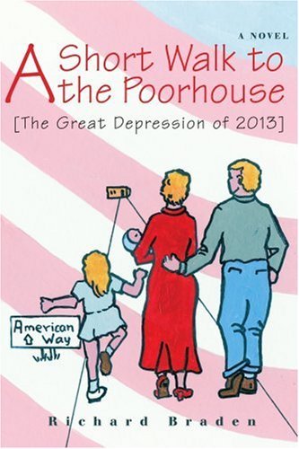 Richard Braden/A Short Walk to the Poorhouse@ [The Great Depression of 2013]