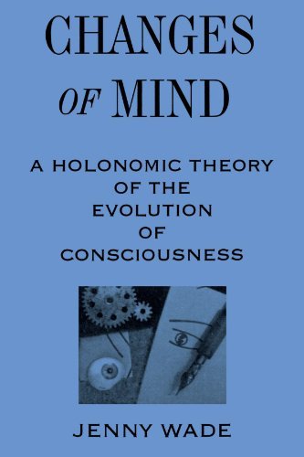 Jenny Wade/Changes of Mind@ A Holonomic Theory of the Evolution of Consciousn