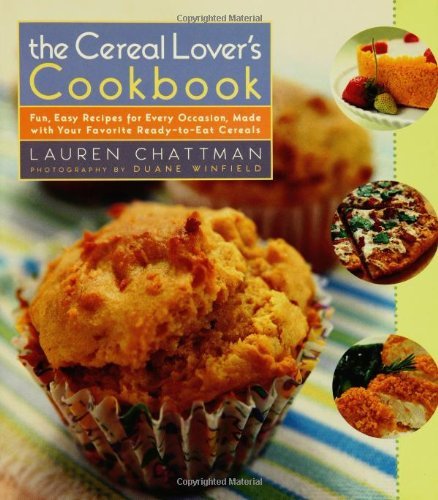 Lauren Chattman Cereal Lover's Cookbook The Fun Easy Recipes For Every Occasion Made With Y 