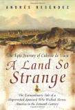 Andres Resendez A Land So Strange The Epic Journey Of Cabeza De Vaca 