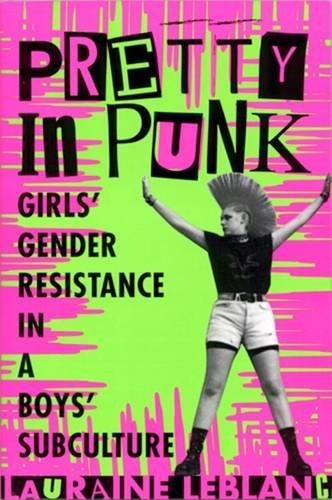 Lauraine Leblanc Pretty In Punk Girl's Gender Resistance In A Boy's Subculture 