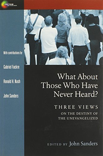 Gabriel J. Fackre/What about Those Who Have Never Heard?@ Three Views on the Destiny of the Unevangelized