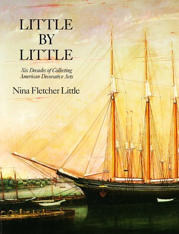 Nina Fletcher Little Little By Little Six Decades Of Collecting American Decorative Art 