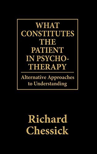 Richard D. Chessick/What Constitutes the Patient in Psycho-Therapy@ Alternative Approaches to Understanding