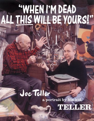 Teller When I'm Dead All This Will Be Yours Joe Teller A Portrait By His Kid 
