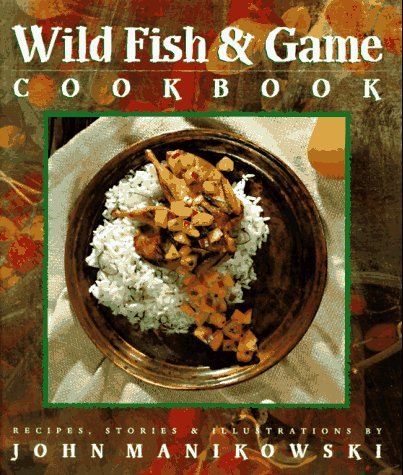 John Manikowski Wild Fish & Game Cookbook 